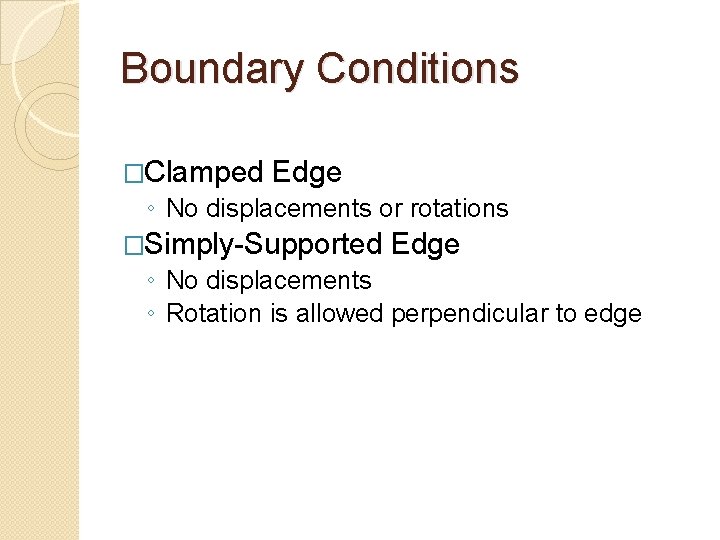 Boundary Conditions �Clamped Edge ◦ No displacements or rotations �Simply-Supported Edge ◦ No displacements