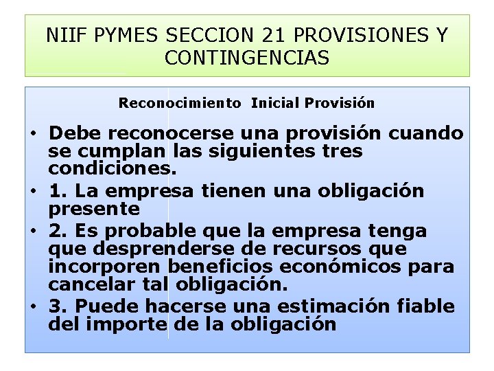 NIIF PYMES SECCION 21 PROVISIONES Y CONTINGENCIAS Reconocimiento Inicial Provisión • Debe reconocerse una