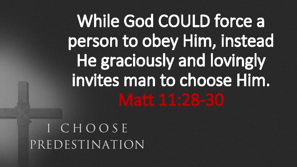 While God COULD force a person to obey Him, instead He graciously and lovingly