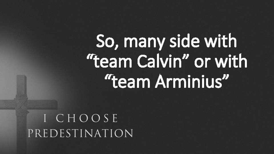 So, many side with “team Calvin” or with “team Arminius” 