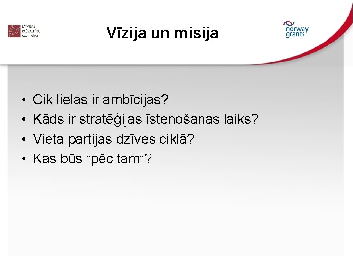 Vīzija un misija • • Cik lielas ir ambīcijas? Kāds ir stratēģijas īstenošanas laiks?