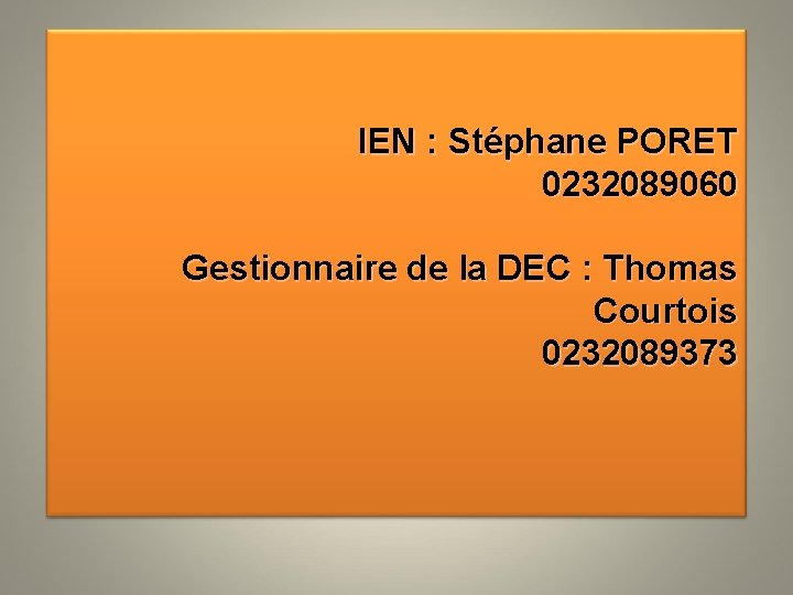 IEN : Stéphane PORET 0232089060 Gestionnaire de la DEC : Thomas Courtois 0232089373 