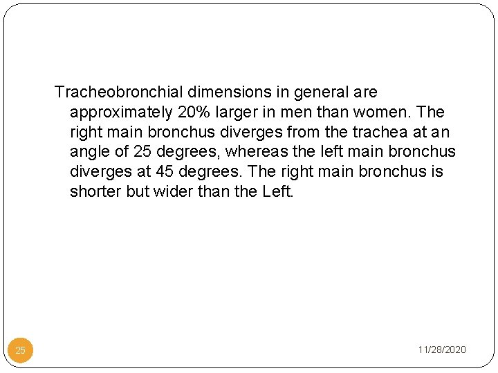 Tracheobronchial dimensions in general are approximately 20% larger in men than women. The right