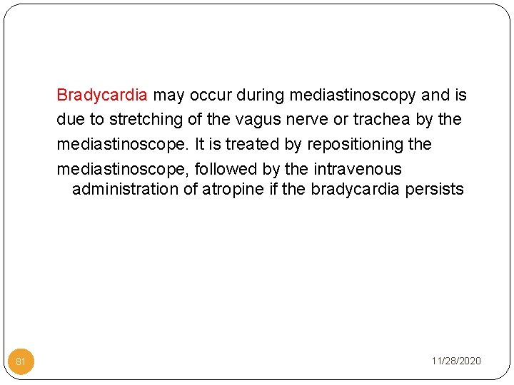 Bradycardia may occur during mediastinoscopy and is due to stretching of the vagus nerve