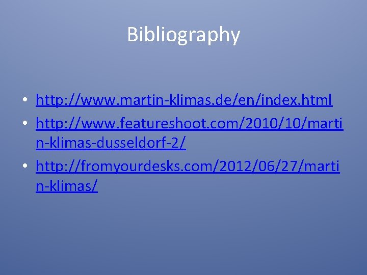 Bibliography • http: //www. martin-klimas. de/en/index. html • http: //www. featureshoot. com/2010/10/marti n-klimas-dusseldorf-2/ •