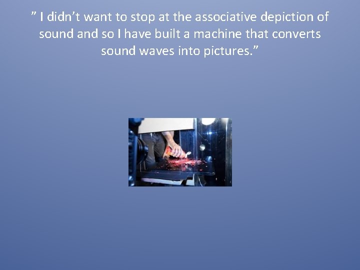 ” I didn’t want to stop at the associative depiction of sound and so
