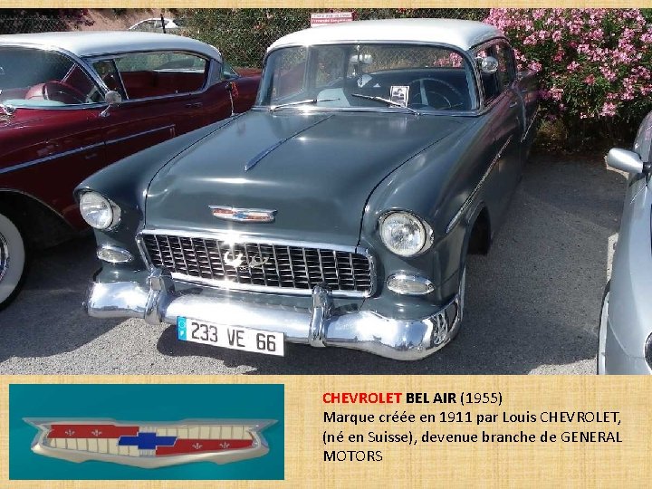 CHEVROLET BEL AIR (1955) Marque créée en 1911 par Louis CHEVROLET, (né en Suisse),