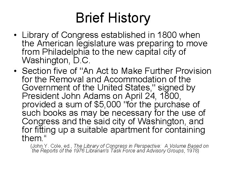 Brief History • Library of Congress established in 1800 when the American legislature was