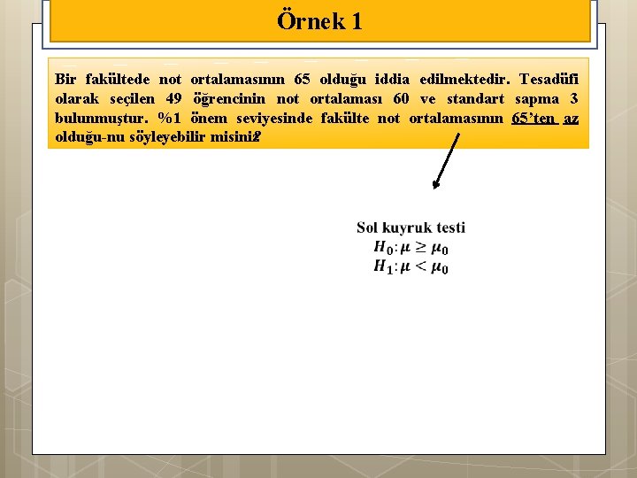 Örnek 1 Bir fakültede not ortalamasının 65 olduğu iddia edilmektedir. Tesadüfi olarak seçilen 49