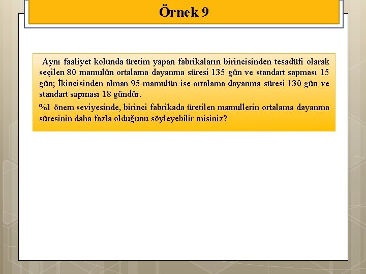 Örnek 9 Aynı faaliyet kolunda üretim yapan fabrikaların birincisinden tesadüfi olarak seçilen 80 mamulün