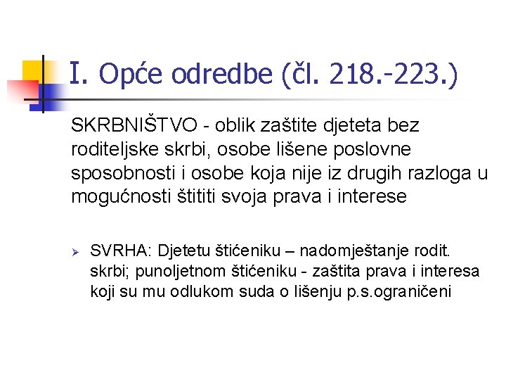 I. Opće odredbe (čl. 218. -223. ) SKRBNIŠTVO - oblik zaštite djeteta bez roditeljske