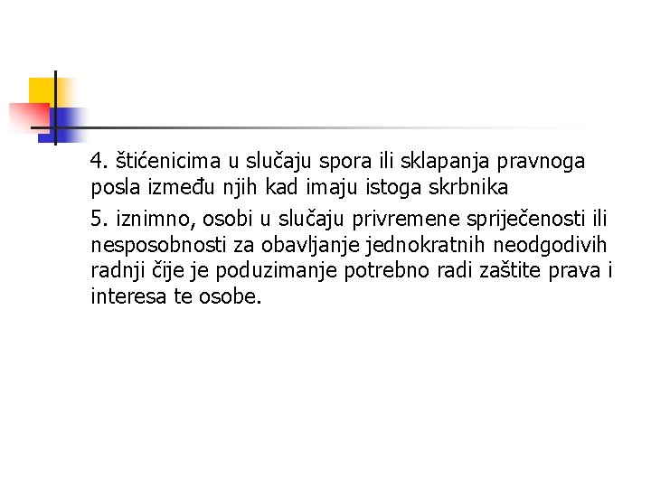 4. štićenicima u slučaju spora ili sklapanja pravnoga posla između njih kad imaju istoga