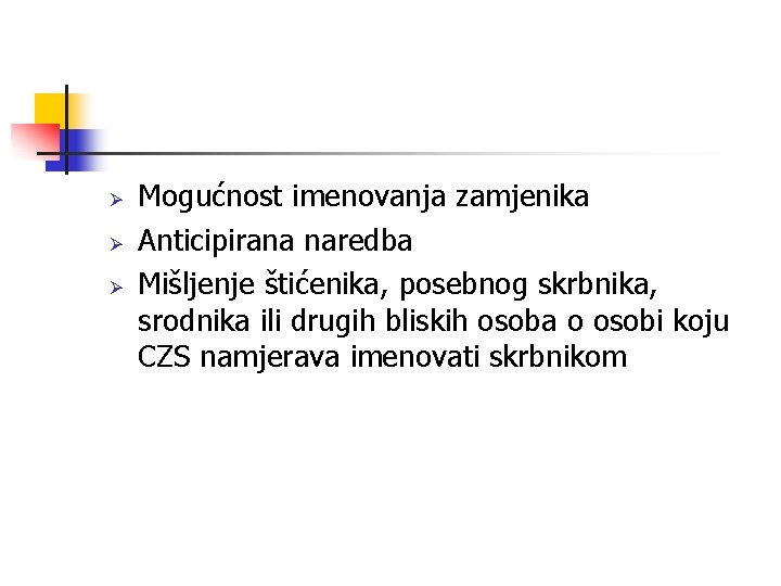 Ø Ø Ø Mogućnost imenovanja zamjenika Anticipirana naredba Mišljenje štićenika, posebnog skrbnika, srodnika ili