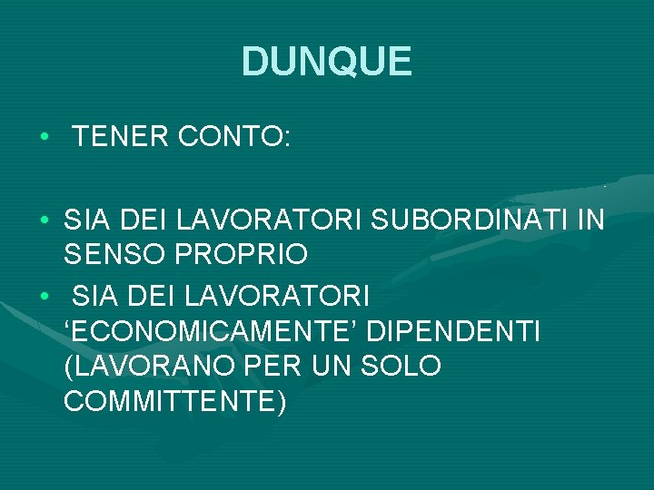 DUNQUE • TENER CONTO: • SIA DEI LAVORATORI SUBORDINATI IN SENSO PROPRIO • SIA