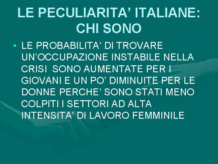 LE PECULIARITA’ ITALIANE: CHI SONO • LE PROBABILITA’ DI TROVARE UN’OCCUPAZIONE INSTABILE NELLA CRISI