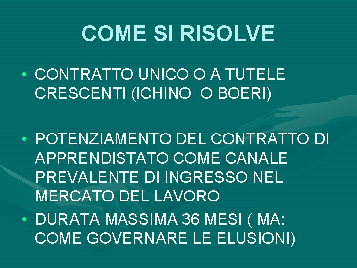 COME SI RISOLVE • CONTRATTO UNICO O A TUTELE CRESCENTI (ICHINO O BOERI) •