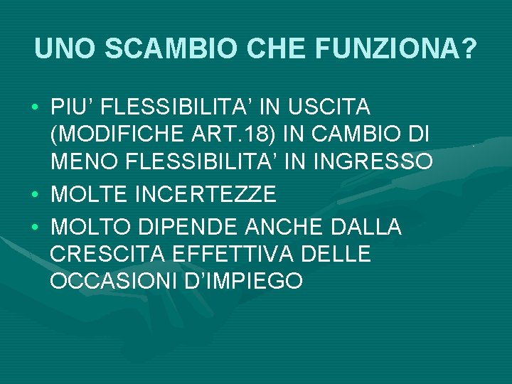 UNO SCAMBIO CHE FUNZIONA? • PIU’ FLESSIBILITA’ IN USCITA (MODIFICHE ART. 18) IN CAMBIO