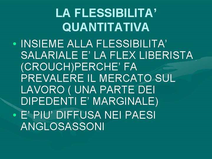 LA FLESSIBILITA’ QUANTITATIVA • INSIEME ALLA FLESSIBILITA’ SALARIALE E’ LA FLEX LIBERISTA (CROUCH)PERCHE’ FA