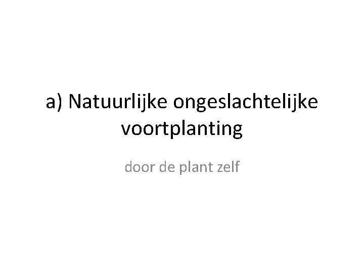 a) Natuurlijke ongeslachtelijke voortplanting door de plant zelf 