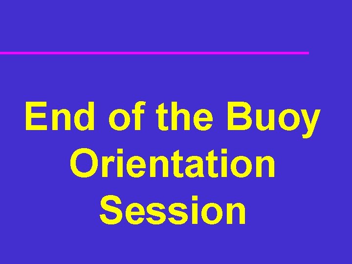 End of the Buoy Orientation Session End of the Buoy Orientation Session