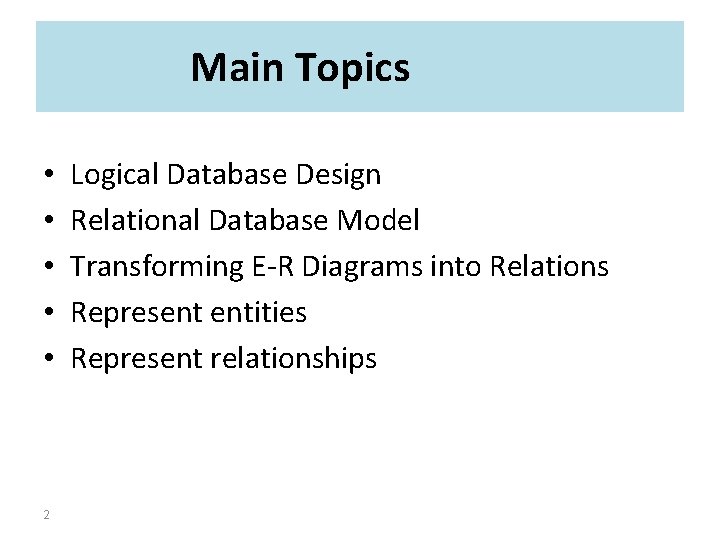 Main Topics • • • 2 Logical Database Design Relational Database Model Transforming E-R Main Topics • • • 2 Logical Database Design Relational Database Model Transforming E-R