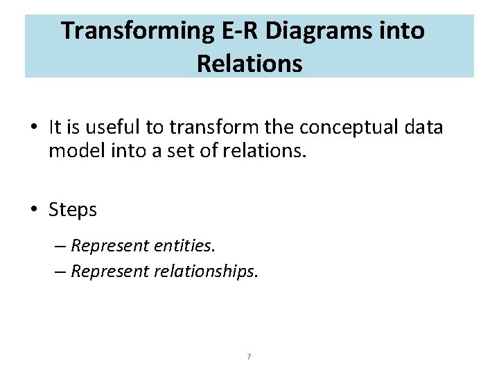 Transforming E-R Diagrams into Relations • It is useful to transform the conceptual data Transforming E-R Diagrams into Relations • It is useful to transform the conceptual data