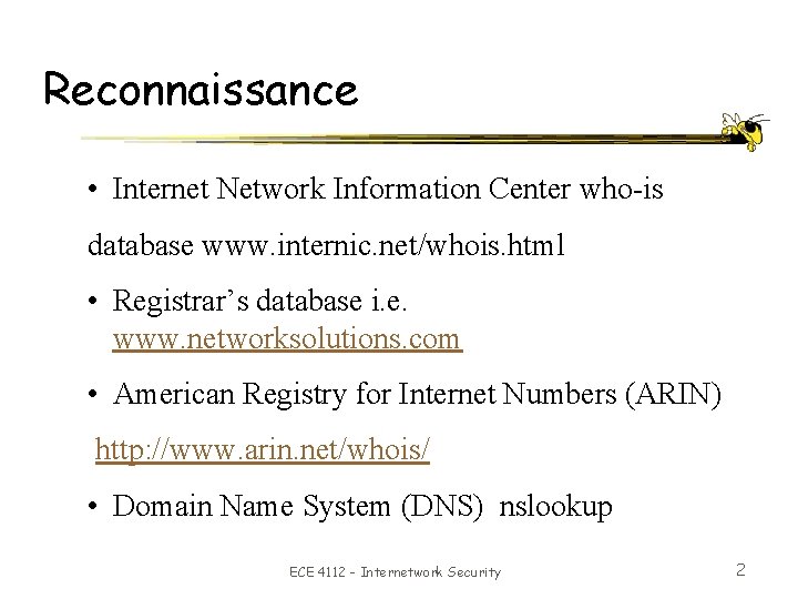 Reconnaissance • Internet Network Information Center who-is database www. internic. net/whois. html • Registrar’s