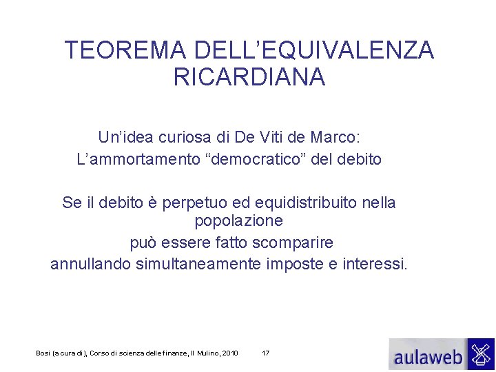 TEOREMA DELL’EQUIVALENZA RICARDIANA Un’idea curiosa di De Viti de Marco: L’ammortamento “democratico” del debito