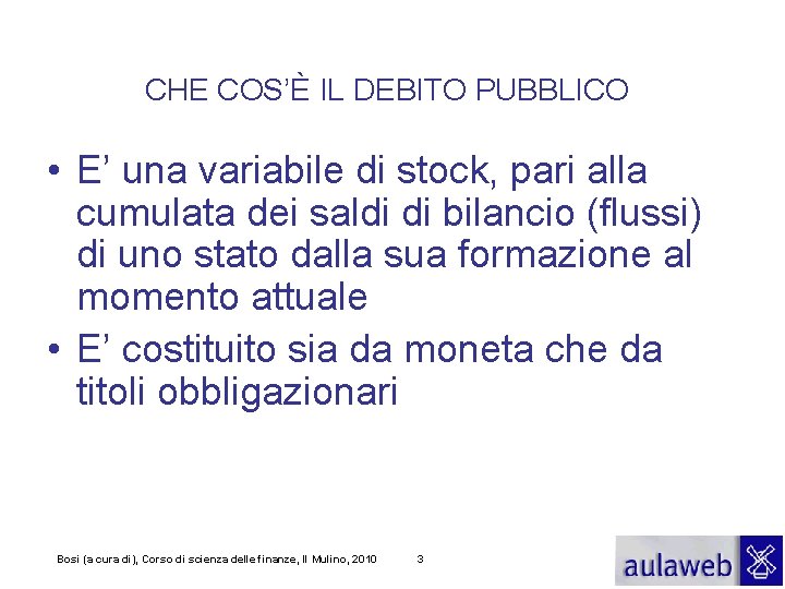 CHE COS’È IL DEBITO PUBBLICO • E’ una variabile di stock, pari alla cumulata