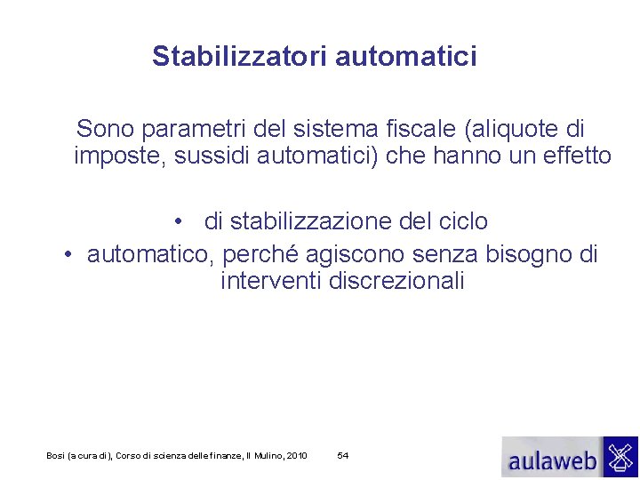 Stabilizzatori automatici Sono parametri del sistema fiscale (aliquote di imposte, sussidi automatici) che hanno