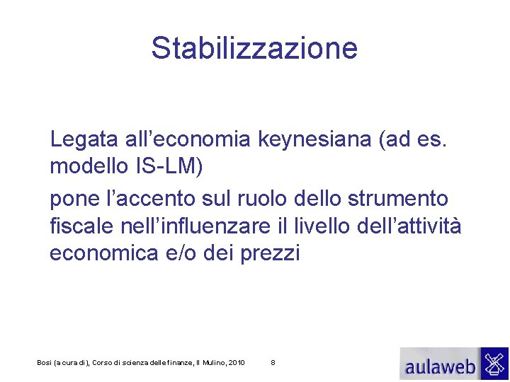 Stabilizzazione Legata all’economia keynesiana (ad es. modello IS-LM) pone l’accento sul ruolo dello strumento