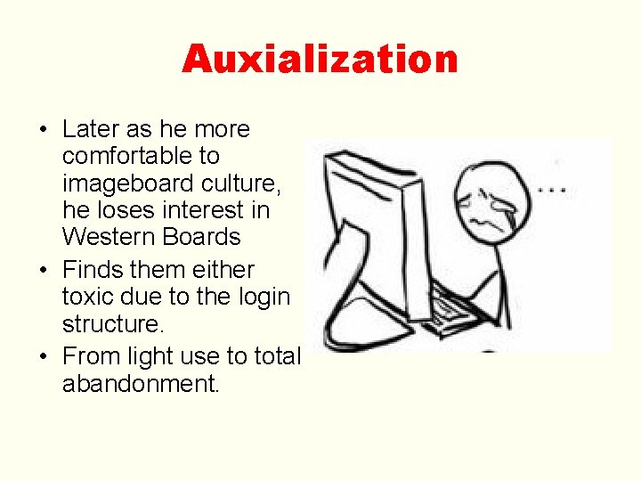 Auxialization • Later as he more comfortable to imageboard culture, he loses interest in