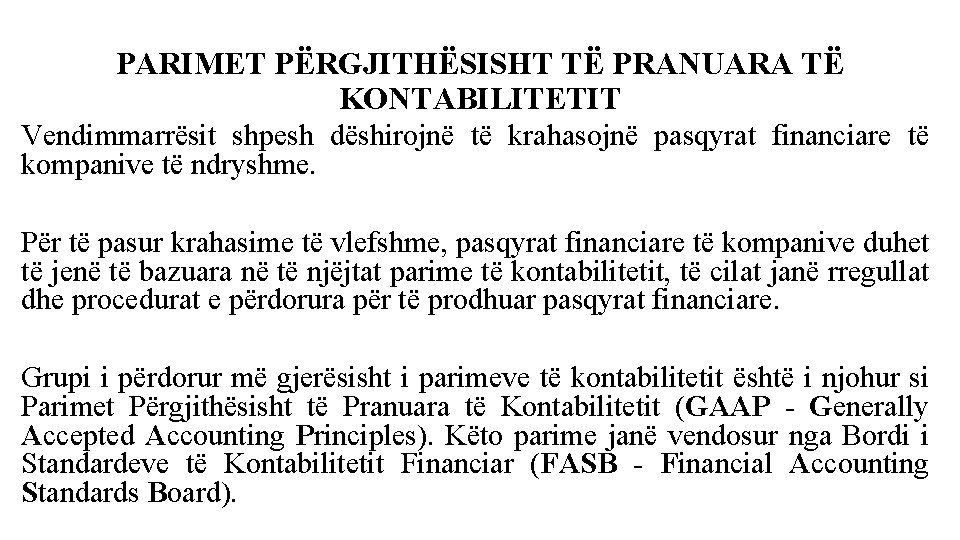 PARIMET PËRGJITHËSISHT TË PRANUARA TË KONTABILITETIT Vendimmarrësit shpesh dëshirojnë të krahasojnë pasqyrat financiare të