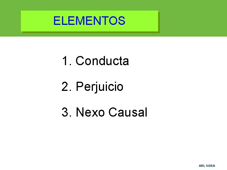 ELEMENTOS 1. Conducta 2. Perjuicio 3. Nexo Causal 19 ARL SURA 