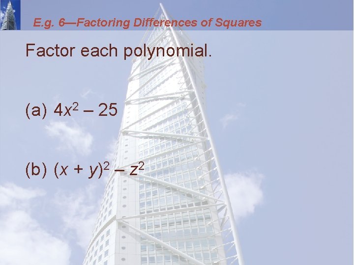 E. g. 6—Factoring Differences of Squares Factor each polynomial. (a) 4 x 2 –