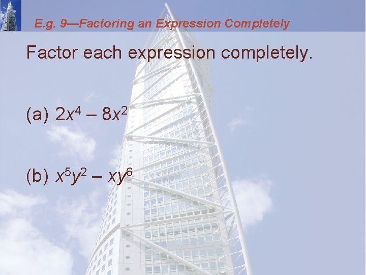 E. g. 9—Factoring an Expression Completely Factor each expression completely. (a) 2 x 4