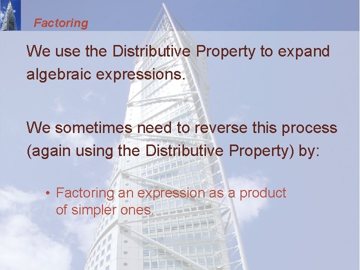 Factoring We use the Distributive Property to expand algebraic expressions. We sometimes need to