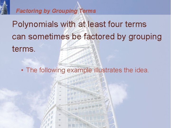 Factoring by Grouping Terms Polynomials with at least four terms can sometimes be factored