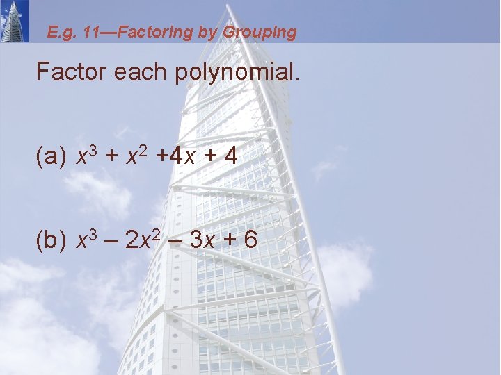 E. g. 11—Factoring by Grouping Factor each polynomial. (a) x 3 + x 2