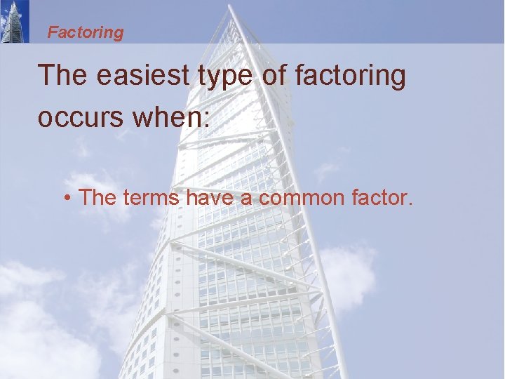 Factoring The easiest type of factoring occurs when: • The terms have a common