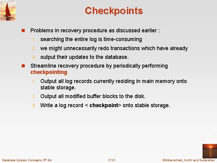 Checkpoints n n Problems in recovery procedure as discussed earlier : 1. searching the