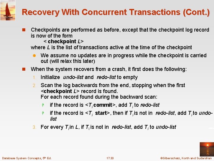 Recovery With Concurrent Transactions (Cont. ) n Checkpoints are performed as before, except that