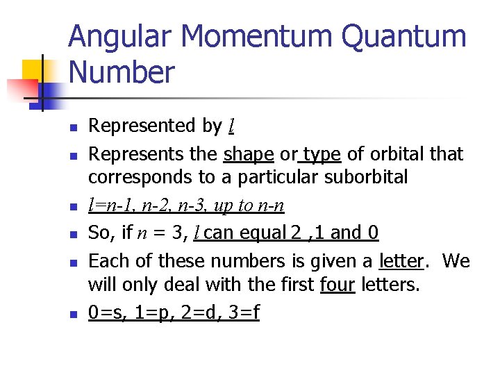 Angular Momentum Quantum Number n n n Represented by l Represents the shape or