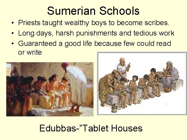 Sumerian Schools • Priests taught wealthy boys to become scribes. • Long days, harsh