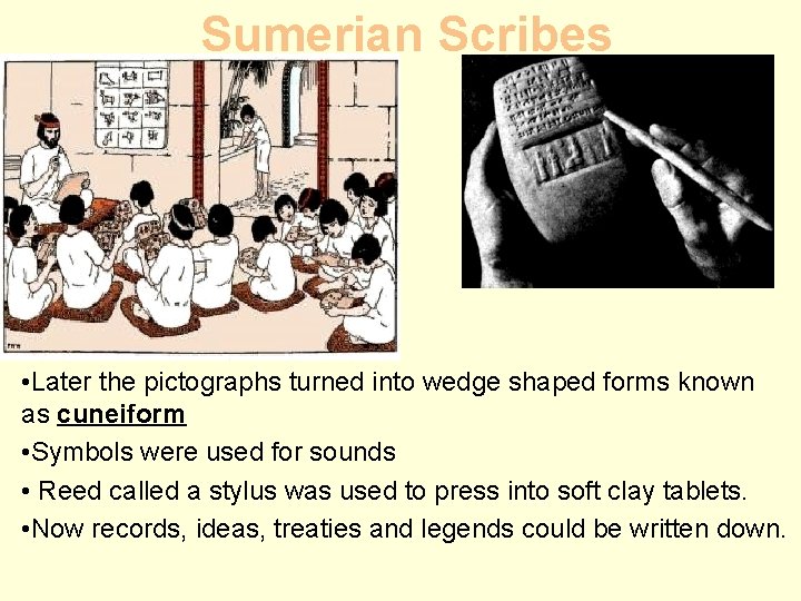 Sumerian Scribes • Later the pictographs turned into wedge shaped forms known as cuneiform