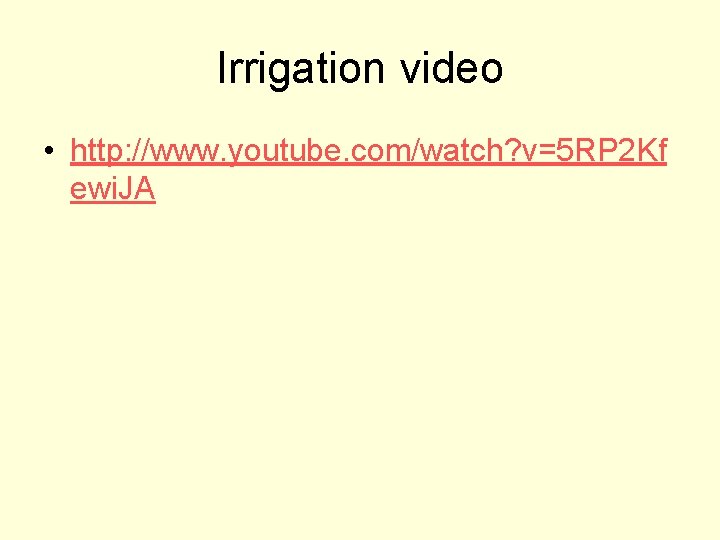 Irrigation video • http: //www. youtube. com/watch? v=5 RP 2 Kf ewi. JA 