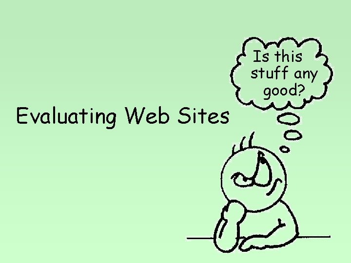 Evaluating Web Sites Is this stuff any good? 