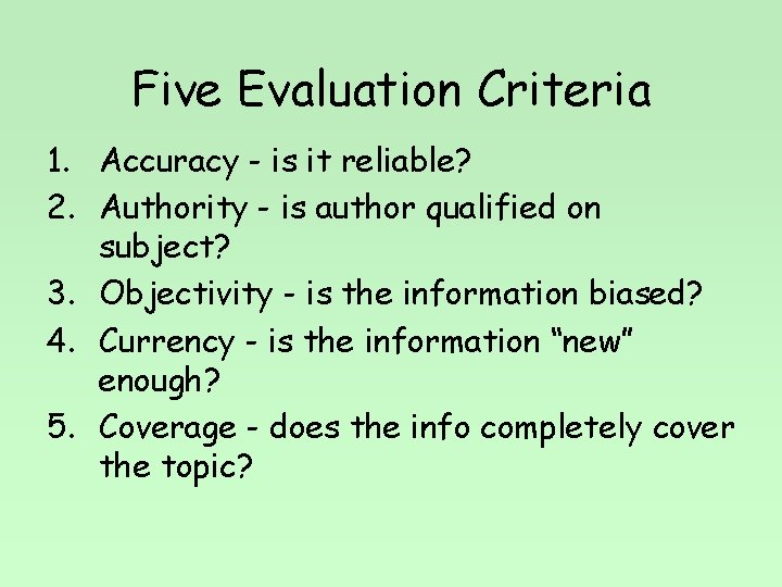 Five Evaluation Criteria 1. Accuracy - is it reliable? 2. Authority - is author