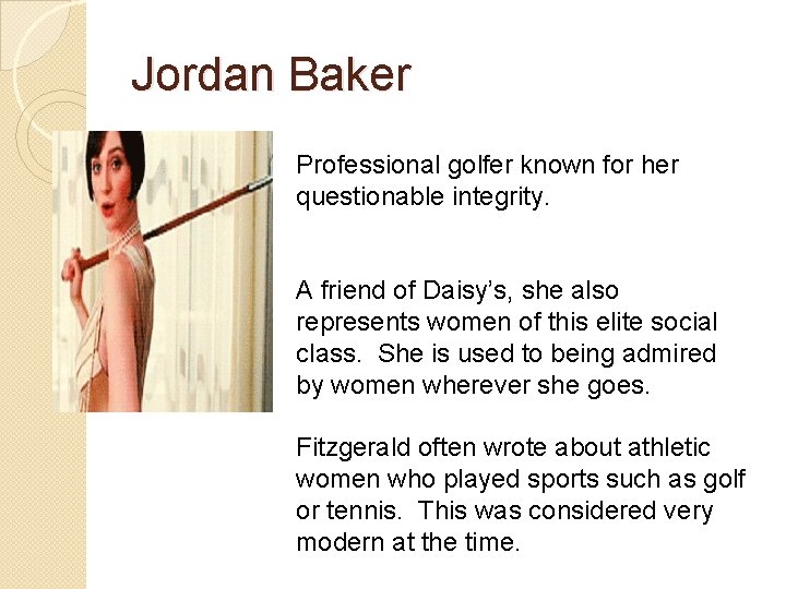 Jordan Baker Professional golfer known for her questionable integrity. A friend of Daisy’s, she