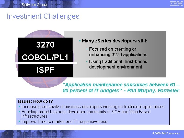 Software Group Investment Challenges § Many z. Series developers still: 3270 COBOL/PL 1 ISPF